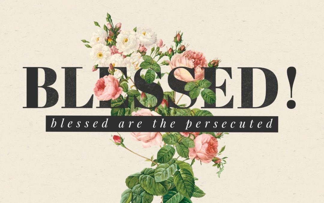 Blessed! Blessed Are The Persecuted