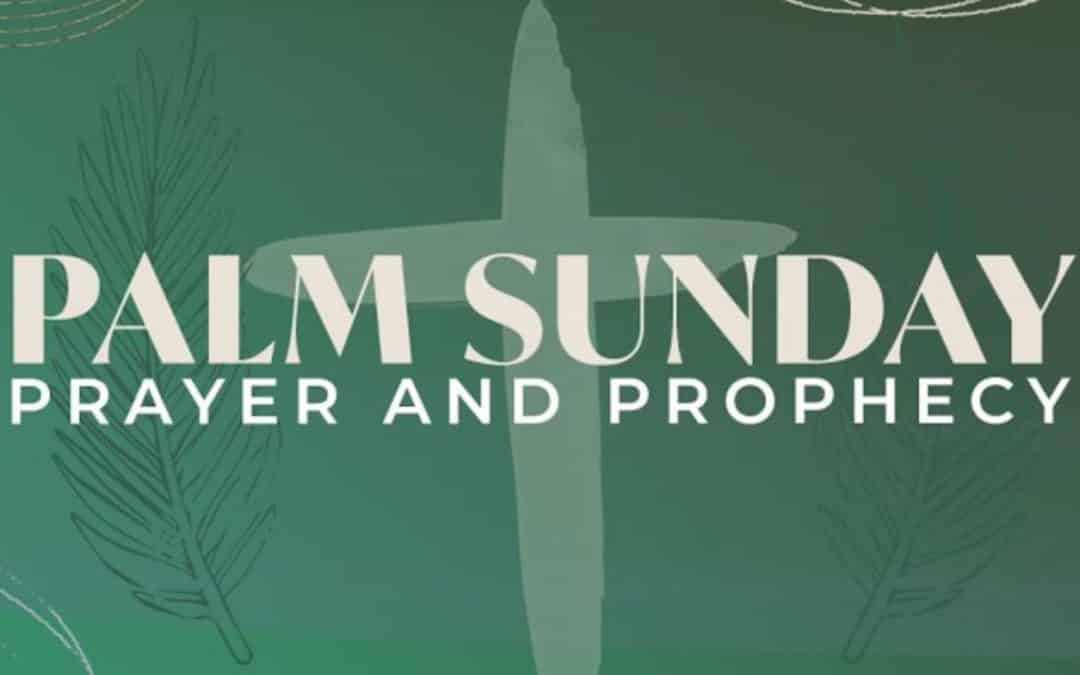 Palm Sunday: Prayer & Prophecy