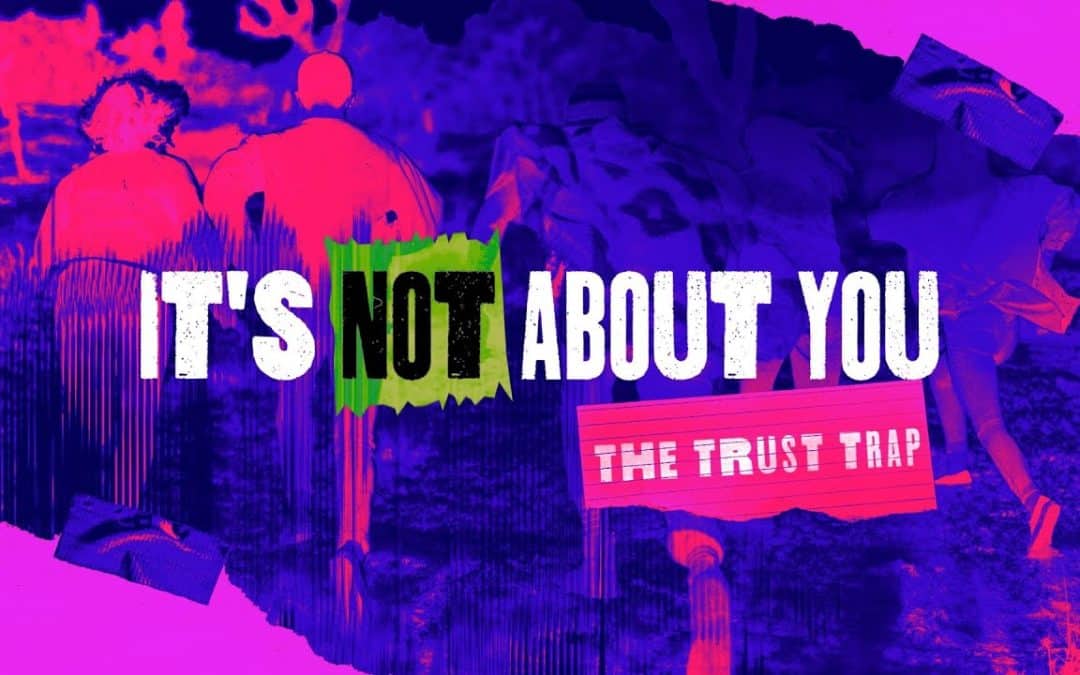 It’s Not About You – The Trust Trap