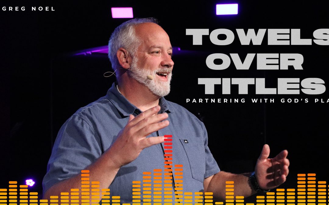 Towels Over Titles: Partnering with God’s Plans